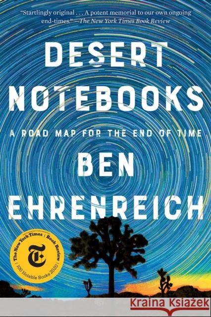 Desert Notebooks: A Road Map for the End of Time Ben Ehrenreich 9781640094710 Counterpoint LLC