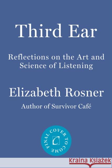 Third Ear: Reflections on the Art and Science of Listening Elizabeth Rosner 9781640095519 Counterpoint LLC