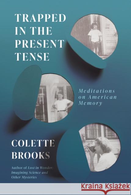 Trapped in the Present Tense: Meditations on American Memory Colette Brooks 9781640095632 Counterpoint LLC