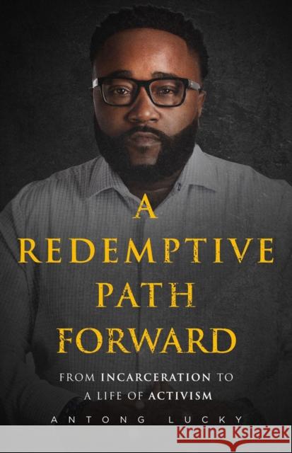 A Redemptive Path Forward: From Incarceration to a Life of Activism Lucky, Antong 9781640095939 Counterpoint