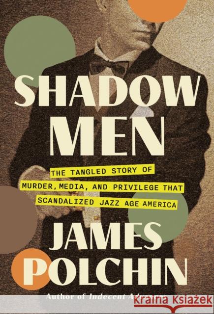 Shadow Men: The Tangled Story of Murder, Media, and Privilege That Scandalized Jazz Age America James Polchin 9781640096004 Counterpoint LLC
