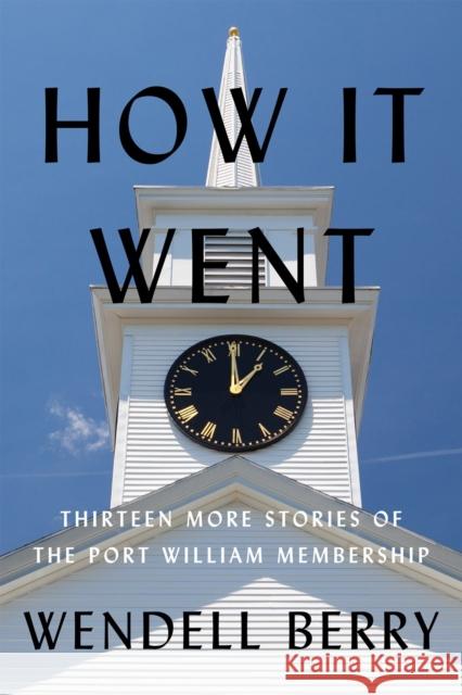 How It Went: Thirteen More Stories of the Port William Membership Wendell Berry 9781640096158 Counterpoint