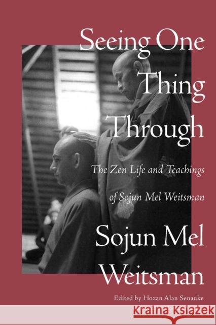 Seeing One Thing Through: The Zen Life and Teachings of Sojun Mel Weitsman Mel Weitsman 9781640096196