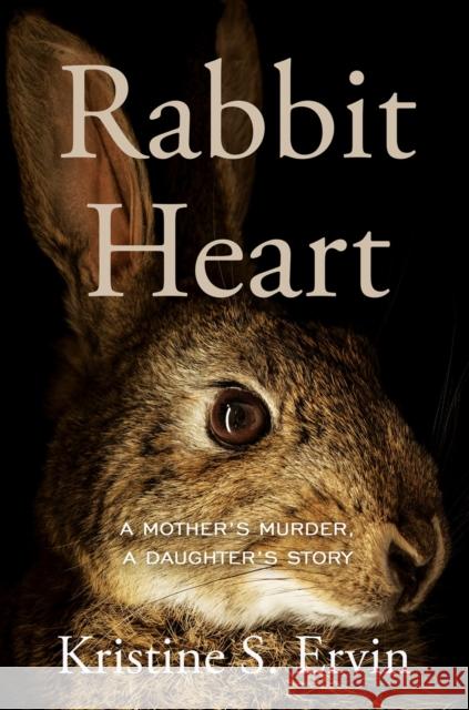 Rabbit Heart: A Mother's Murder, a Daughter's Story  9781640096370 