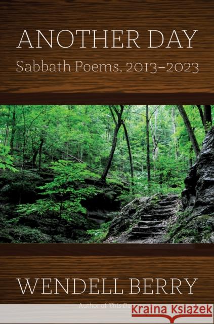 Another Day: Sabbath Poems 2013-2023 Wendell Berry 9781640096394 Counterpoint LLC