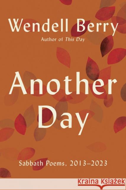 Another Day: Sabbath Poems, 2013 - 2023 Wendell Berry 9781640097292 Counterpoint LLC