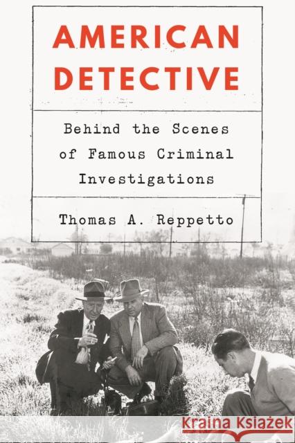 American Detective: Behind the Scenes of Famous Criminal Investigations Thomas A. Reppetto 9781640120228 Potomac Books