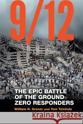 9/12: The Epic Battle of the Ground Zero Responders William H. Groner Tom Teicholz 9781640120310 Potomac Books