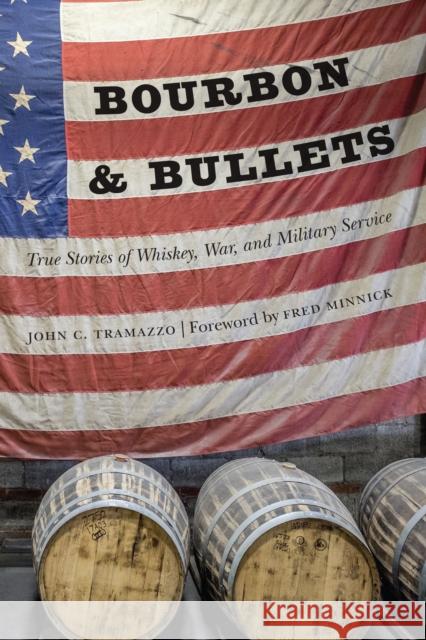 Bourbon and Bullets: True Stories of Whiskey, War, and Military Service John C. Tramazzo Fred Minnick 9781640121034 Potomac Books