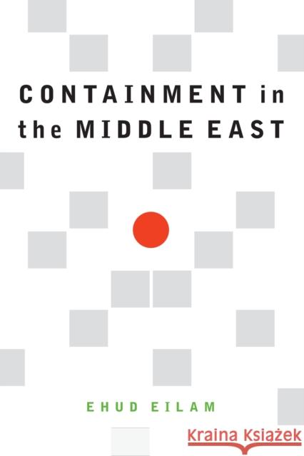 Containment in the Middle East Ehud Eilam 9781640121881 Potomac Books