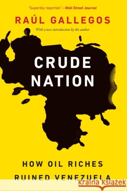 Crude Nation: How Oil Riches Ruined Venezuela Raul Gallegos 9781640122130 Potomac Books