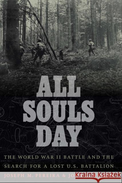 All Souls Day: The World War II Battle and the Search for a Lost U.S. Battalion Joseph M. Pereira John L. Wilson 9781640122253