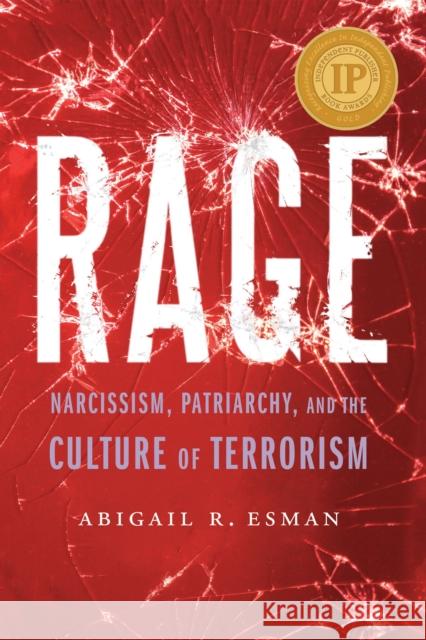 Rage: Narcissism, Patriarchy, and the Culture of Terrorism Abigail R. Esman 9781640122314 Potomac Books