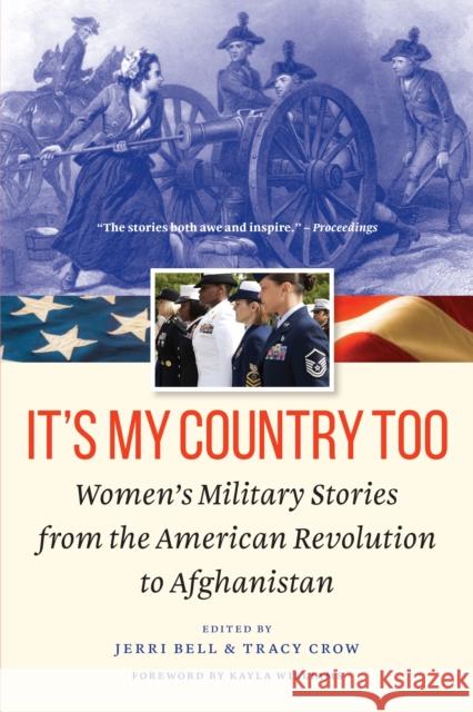 It's My Country Too: Women's Military Stories from the American Revolution to Afghanistan Jerri Bell Tracy Crow Kayla Williams 9781640122321 Potomac Books