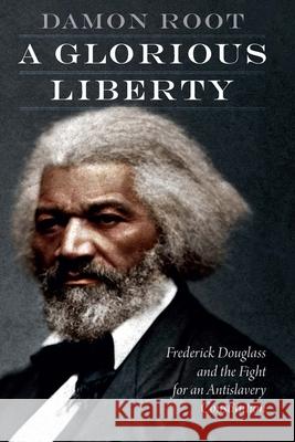 A Glorious Liberty: Frederick Douglass and the Fight for an Antislavery Constitution - audiobook Root, Damon 9781640122352 Potomac Books