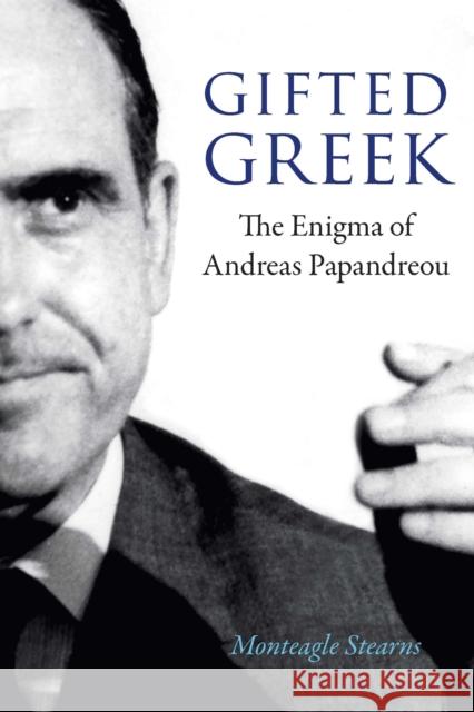 Gifted Greek: The Enigma of Andreas Papandreou Stearns, Monteagle 9781640123298 University of Nebraska Press