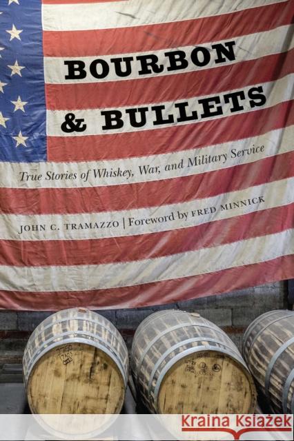 Bourbon and Bullets: True Stories of Whiskey, War, and Military Service John C Tramazzo 9781640124288