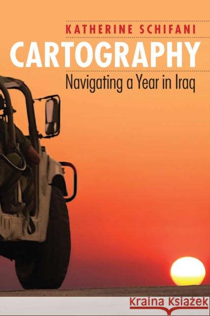 Cartography: Navigating a Year in Iraq Katherine Schifani 9781640124509 Potomac Books