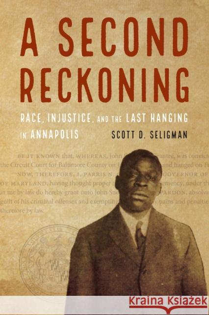 A Second Reckoning: Race, Injustice, and the Last Hanging in Annapolis Scott D. Seligman 9781640124653 Potomac Books
