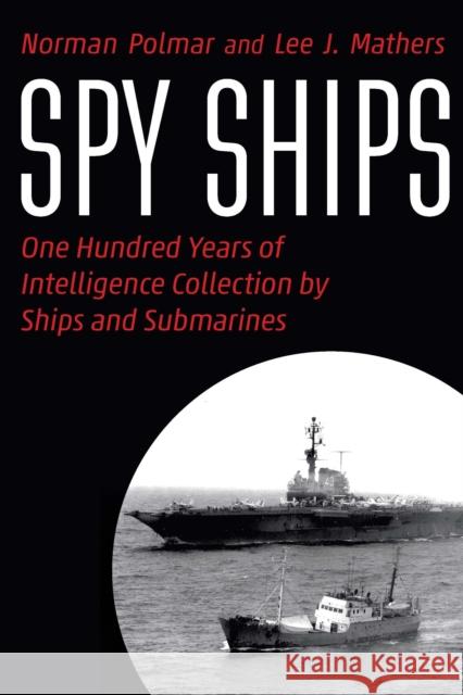 Spy Ships: One Hundred Years of Intelligence Collection by Ships and Submarines Norman Polmar Lee J. Mathers Rear Admiral Thomas a. Brooks 9781640124752 Potomac Books
