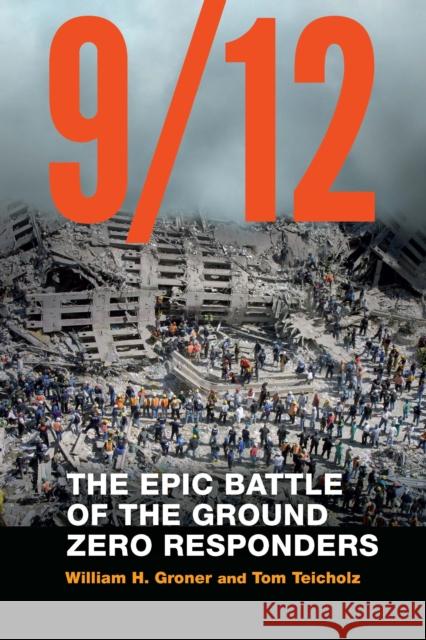 9/12: The Epic Battle of the Ground Zero Responders William H. Groner Tom Teicholz 9781640124806 Potomac Books