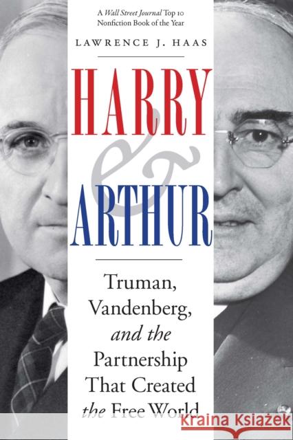 Harry and Arthur: Truman, Vandenberg, and the Partnership That Created the Free World Lawrence J. Haas 9781640124820 University of Nebraska Press