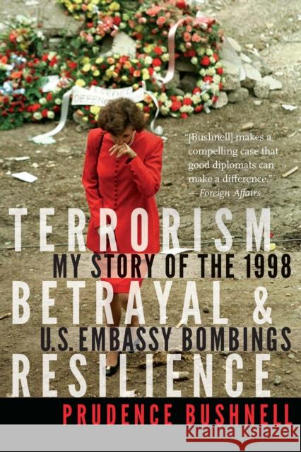 Terrorism, Betrayal, and Resilience: My Story of the 1998 U.S. Embassy Bombings Prudence Bushnell 9781640124837 Potomac Books