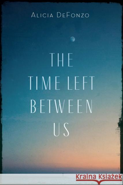 The Time Left Between Us Alicia Defonzo 9781640125131