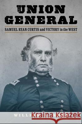 Union General: Samuel Ryan Curtis and Victory in the West William L. Shea 9781640125186