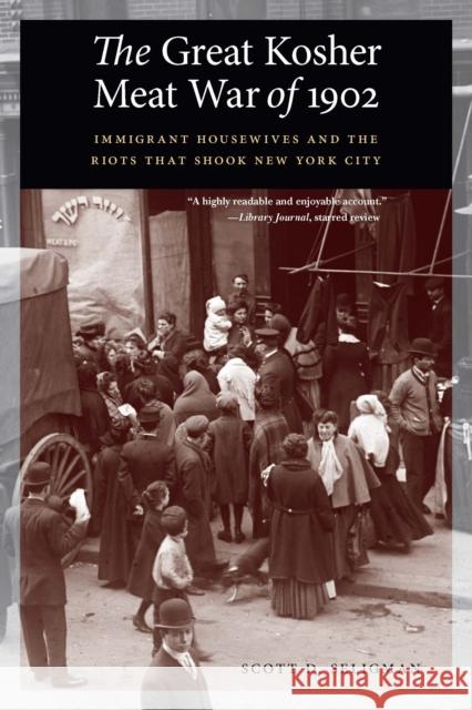 The Great Kosher Meat War of 1902: Immigrant Housewives and the Riots That Shook New York City Scott D. Seligman 9781640126022 Potomac Books