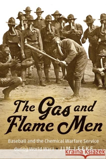 The Gas and Flame Men: Baseball and the Chemical Warfare Service During World War I Jim Leeke 9781640126053 Potomac Books