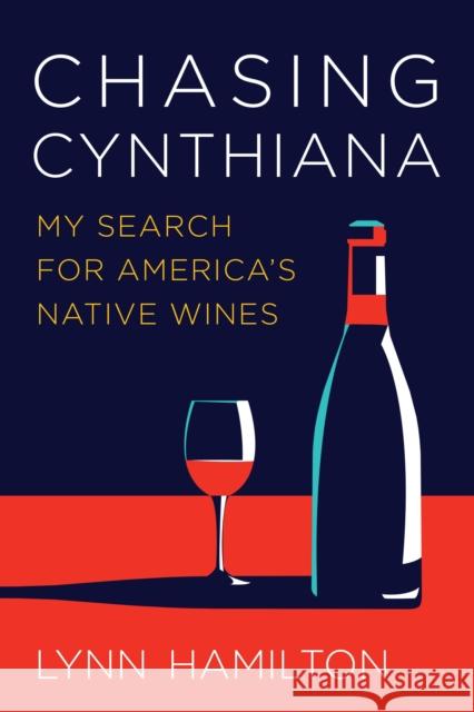 Chasing Cynthiana: My Search for America's Native Wines Lynn Hamilton 9781640126176 Potomac Books