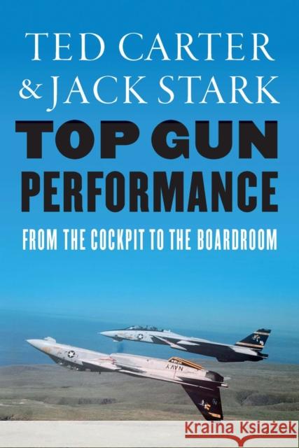 Top Gun Performance: From the Cockpit to the Boardroom Jack A. Stark 9781640126237