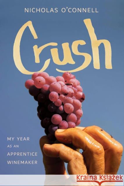 Crush: My Year as an Apprentice Winemaker Nicholas O'Connell 9781640126312 Potomac Books Inc