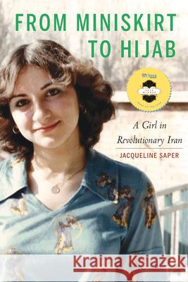 From Miniskirt to Hijab: A Girl in Revolutionary Iran Jacqueline Saper 9781640127029 Potomac Books