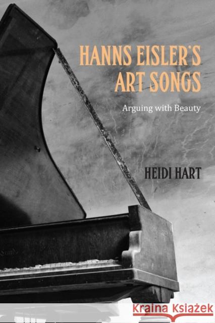 Hanns Eisler's Art Songs: Arguing with Beauty Heidi Hart 9781640140004 Camden House