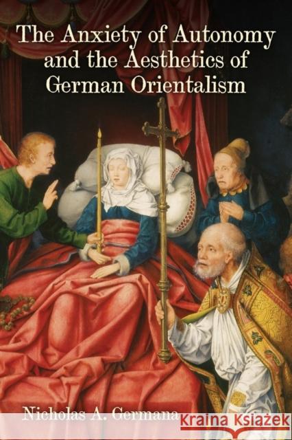 The Anxiety of Autonomy and the Aesthetics of German Orientalism Germana, Nicholas A. 9781640140028 John Wiley & Sons