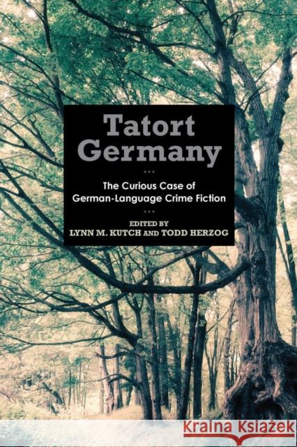 Tatort Germany: The Curious Case of German-Language Crime Fiction Lynn M. Kutch Todd Herzog 9781640140264