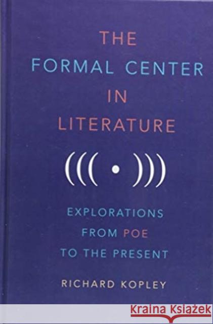 The Formal Center in Literature: Explorations from Poe to the Present Richard Kopley 9781640140325 Camden House