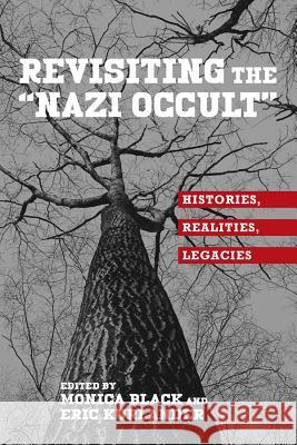 Revisiting the Nazi Occult: Histories, Realities, Legacies Black, Monica 9781640140509 Camden House