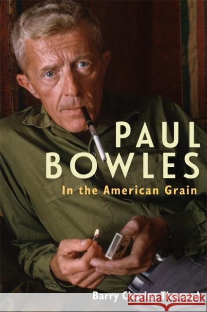 Paul Bowles: In the American Grain Barry Charles Tharaud 9781640140806 Camden House (NY)