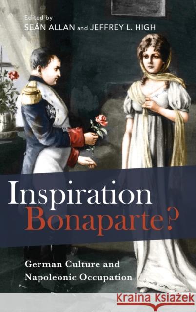 Inspiration Bonaparte?: German Culture and Napoleonic Occupation Se Allan Jeffrey L. High Andrew Cusack 9781640140943 Camden House (NY)