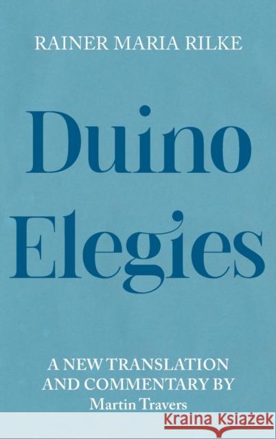 Duino Elegies: A New Translation and Commentary Rainer Maria Rilke Martin Travers 9781640140981