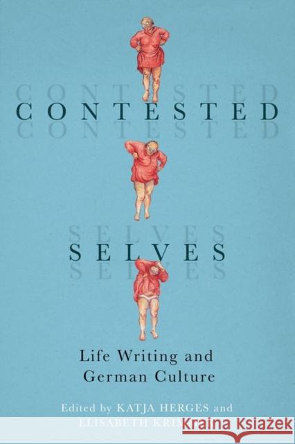 Contested Selves: Life Writing and German Culture Katja Herges Elisabeth Krimmer Laura Deiulio 9781640141056 Camden House (NY)