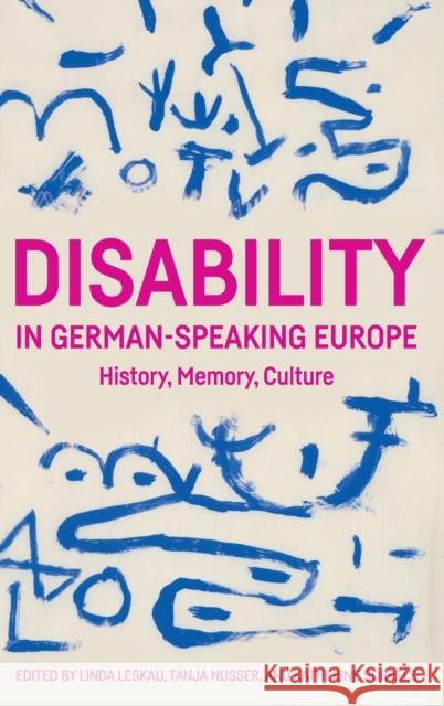 Disability in German-Speaking Europe: History, Memory, Culture Linda Leskau Tanja Nusser Katherine Katherin 9781640141087 Camden House (NY)