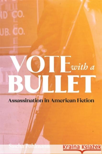 Vote with a Bullet: Assassination in American Fiction Pöhlmann, Sascha 9781640141131 Camden House (NY)