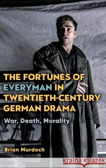 The Fortunes of Everyman in Twentieth-Century German Drama: War, Death, Morality Brian O. Murdoch Brian Murdoch 9781640141179 Camden House (NY)