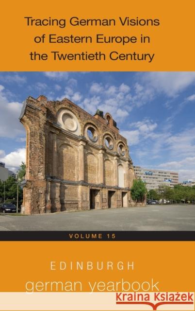 Edinburgh German Yearbook 15: Tracing German Visions of Eastern Europe in the Twentieth Century Watson, Jenny 9781640141193