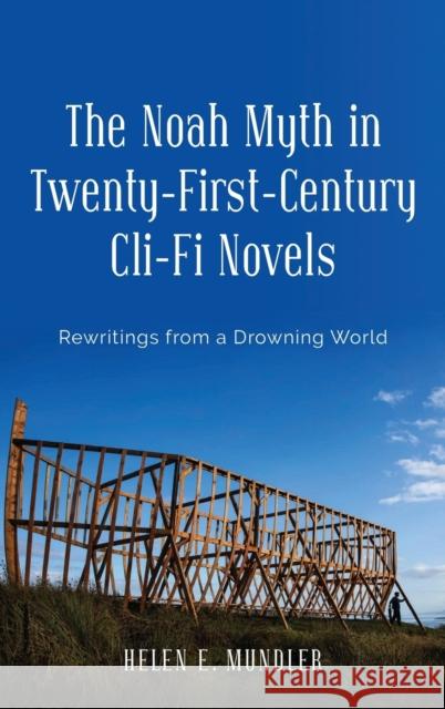 The Noah Myth in Twenty-First-Century CLI-Fi Novels: Rewritings from a Drowning World Mundler, Helen E. 9781640141315 Boydell & Brewer Ltd
