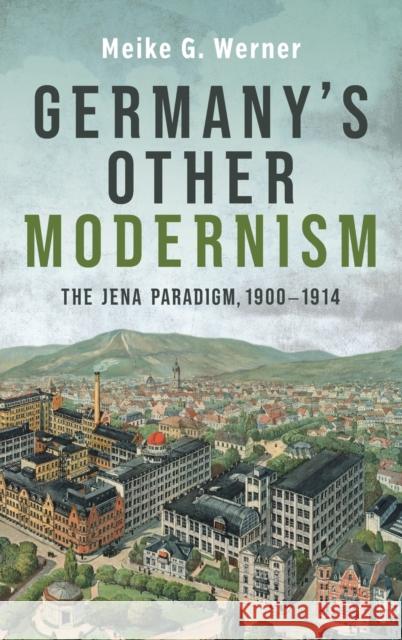 Germany's Other Modernism: The Jena Paradigm, 1900-1914 Meike G. Werner Stephen D. Dowden 9781640141391